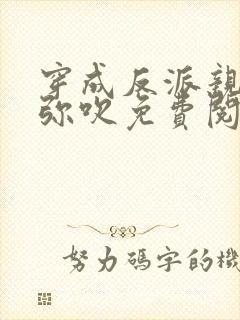 穿成反派亲哥哥弥吹免费阅读番外小说