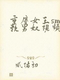 重庆女王sm调教男奴视频