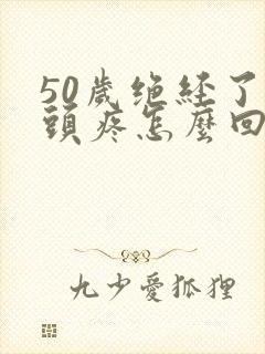 50岁绝经了乳头疼怎么回事