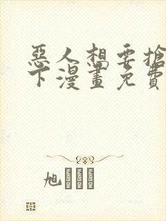 恶人想要抢救一下漫画免费阅读下拉式6漫画