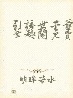 引诱世子爷by笔趣阁免费阅读最新章节封面