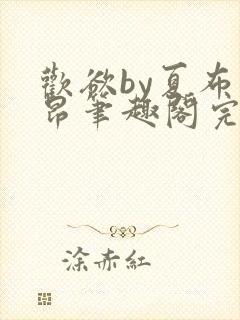 欢欲by夏布多昂笔趣阁完结