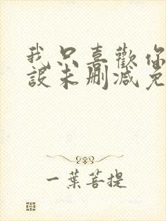 我只喜欢你的人设未删减免费阅读