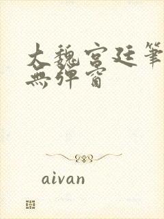 大魏宫廷笔趣阁无弹窗