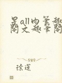 星all肉笔趣阁文趣笔阁