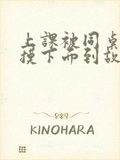 上课被同桌揉胸摸下面到故事