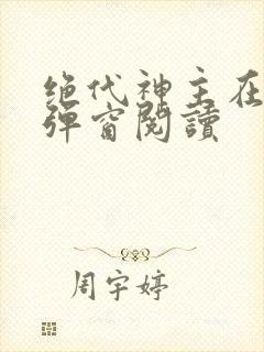 绝代神主在线无弹窗阅读