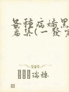 各种病娇黑化短篇集(一发完)