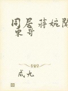 同居 蒋婉闻烬 东哥