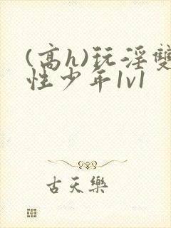 (高h)玩淫双性少年1v1