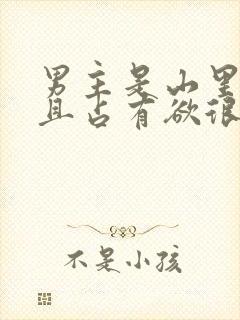 男主是山里糙汉且占有欲很强小说