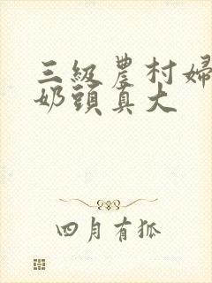 三级农村妇哺乳奶头真大