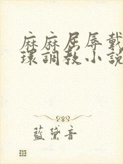 麻麻屈辱戴上乳环调教小说