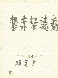 想要把波本喝掉番外笔趣阁