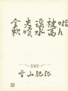 金光瑶被啪到腿软喷水高h