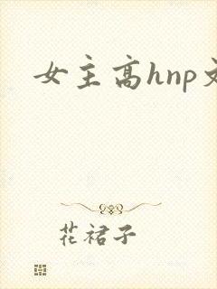 女主高hnp文