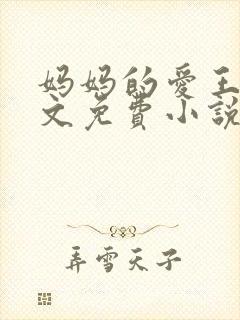 妈妈的爱王平全文免费小说阅读