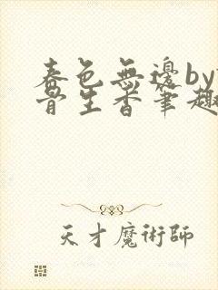 春色无边by谜骨生香笔趣阁无弹窗