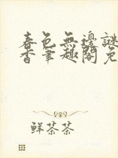 春色无边谜骨生香笔趣阁免费