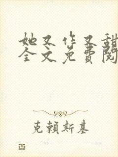 她又作又甜小说全文免费阅读完结