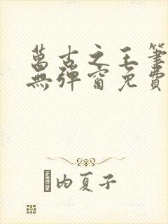 万古之王笔趣阁无弹窗免费阅读封面