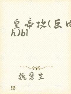 皇帝攻(巨肉高h)bl