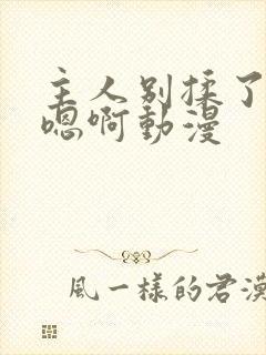 主人别揉了奶头嗯啊动漫