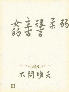 女主很柔弱漂亮的古言