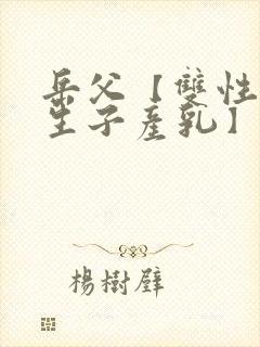 岳父【双性np生子产乳】