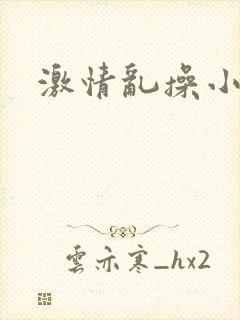 激情乱操小说