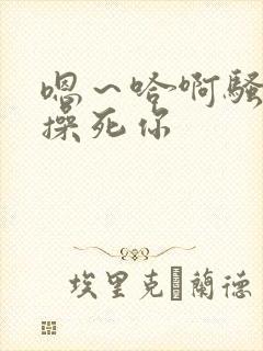 嗯～哈啊骚货～操死你