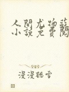 人间尤物苏雪薇小说免费阅读全文最