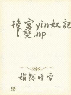 后宫yin奴记【双,np