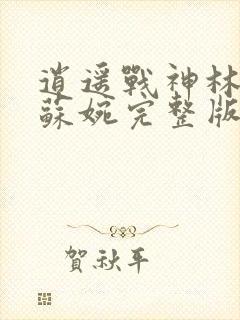 逍遥战神林北,苏婉完整版