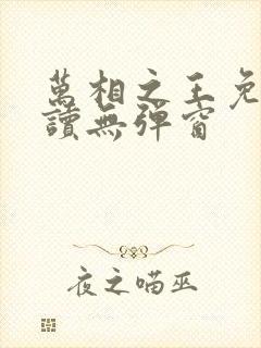 万相之王免费阅读无弹窗