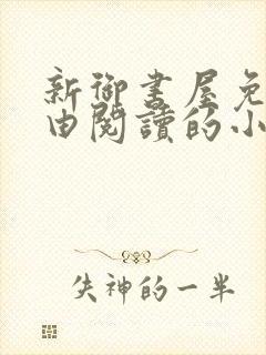 新御书屋免费自由阅读的小说