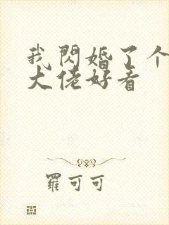 我闪婚了个财阀大佬好看