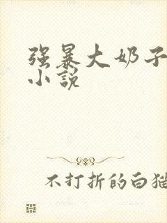 强暴大奶子人妻小说