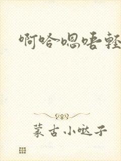 啊哈嗯唔轻点儿