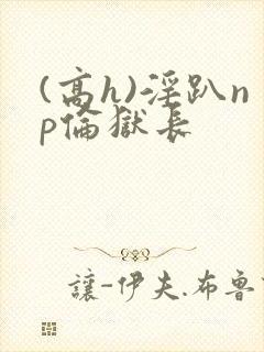 (高h)淫趴np伦狱长