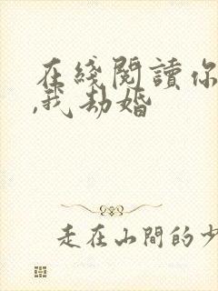 在线阅读你结婚,我劫婚