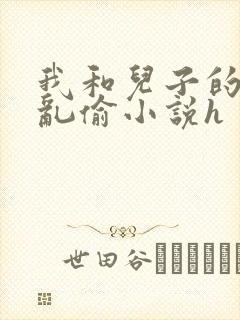 我和儿子的刺激乱偷小说h