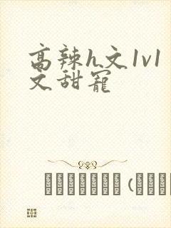 高辣h文1v1文甜宠