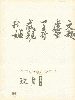 我成了虐文女主她亲哥笔趣阁