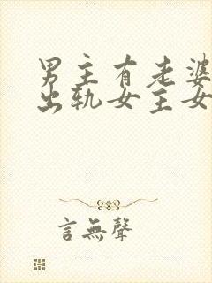 男主有老婆孩子出轨女主女主很坏