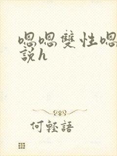 嗯嗯双性嗯啊小说h