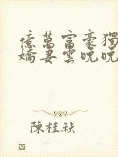 亿万富豪独宠小娇妻云晚晚 小说封面