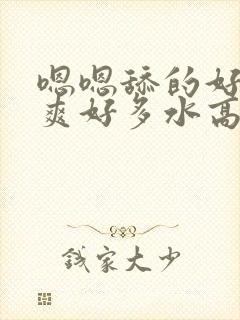 嗯嗯舔的好深好爽好多水高潮啦