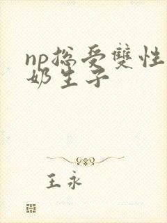 np总受双性产奶生子