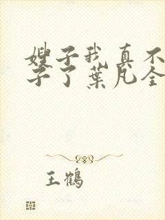 嫂子我真不是傻子了叶凡全文免费看